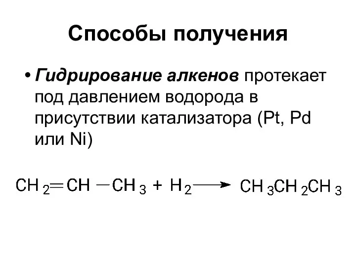 Способы получения Гидрирование алкенов протекает под давлением водорода в присутствии катализатора (Pt, Pd или Ni)