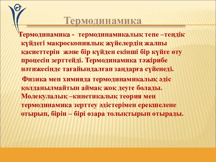 Термодинамика - термодинамикалық тепе –теңдік күйдегі макроскопиялық жүйелердің жалпы қасиеттерін және