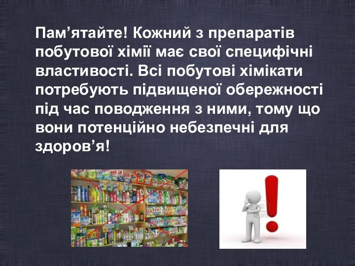 Пам’ятайте! Кожний з препаратів побутової хімії має свої специфічні властивості. Всі