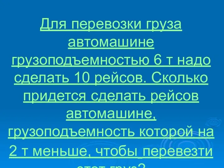 Для перевозки груза автомашине грузоподъемностью 6 т надо сделать 10 рейсов.