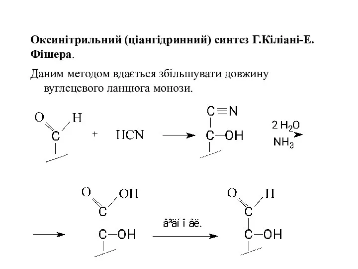 Оксинітрильний (ціангідринний) синтез Г.Кіліані-Е.Фішера. Даним методом вдається збільшувати довжину вуглецевого ланцюга монози.