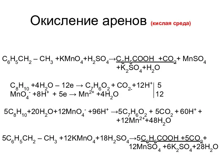 Окисление аренов (кислая среда) С6H5СН2 – CH3 +KMnO4+H2SO4→С6Н5СООН +CO2+ MnSO4 +K2SO4+H2O