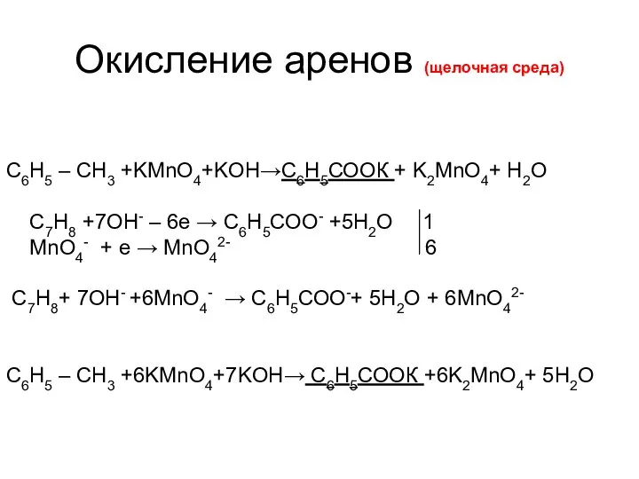 Окисление аренов (щелочная среда) С6H5 – CH3 +KMnO4+KOH→С6Н5СООК + K2MnO4+ H2O