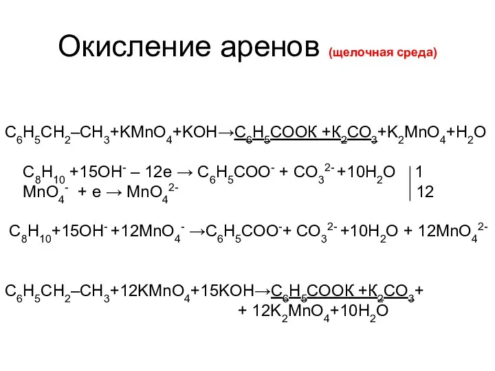 Окисление аренов (щелочная среда) С6H5СН2–CH3+KMnO4+KOH→С6Н5СООК +К2СО3+K2MnO4+H2O C8H10 +15OH- – 12е →