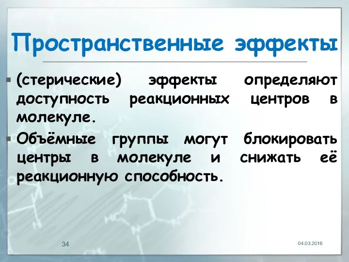 Пространственные эффекты (стерические) эффекты определяют доступность реакционных центров в молекуле. Объёмные