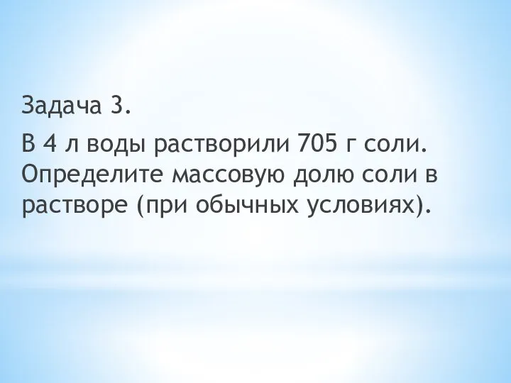 Задача 3. В 4 л воды растворили 705 г соли. Определите