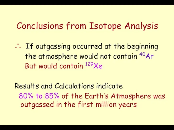 Conclusions from Isotope Analysis ∴ If outgassing occurred at the beginning