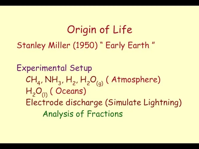 Origin of Life Stanley Miller (1950) “ Early Earth ” Experimental