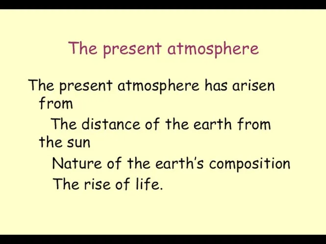 The present atmosphere The present atmosphere has arisen from (1) The