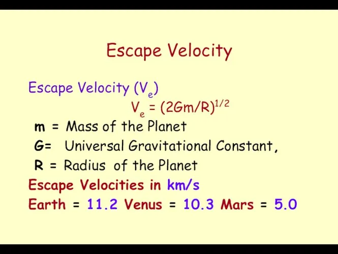 Escape Velocity Escape Velocity (Ve) Ve = (2Gm/R)1/2 m = Mass