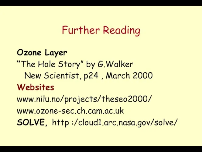 Further Reading Ozone Layer “The Hole Story” by G.Walker New Scientist,