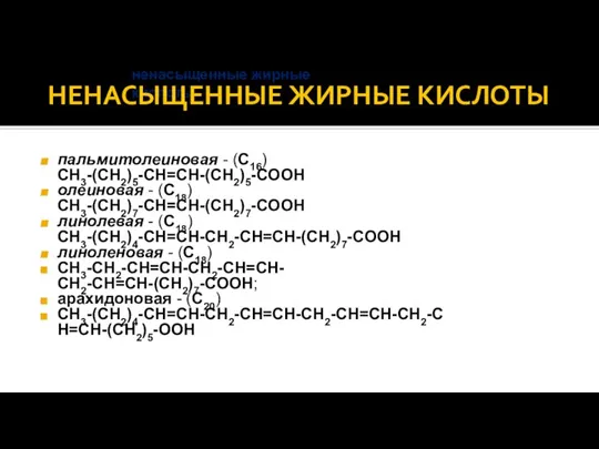 ненасыщенные жирные кислоты НЕНАСЫЩЕННЫЕ ЖИРНЫЕ КИСЛОТЫ пальмитолеиновая - (С16) CH3-(CH2)5-CH=CH-(CH2)5-COOH олеиновая