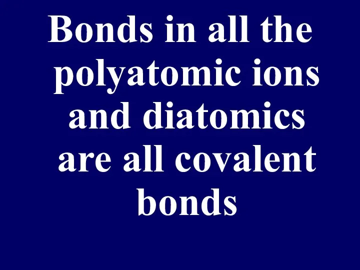 Bonds in all the polyatomic ions and diatomics are all covalent bonds