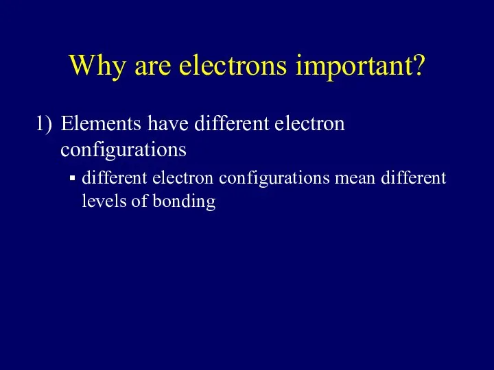 Why are electrons important? Elements have different electron configurations different electron