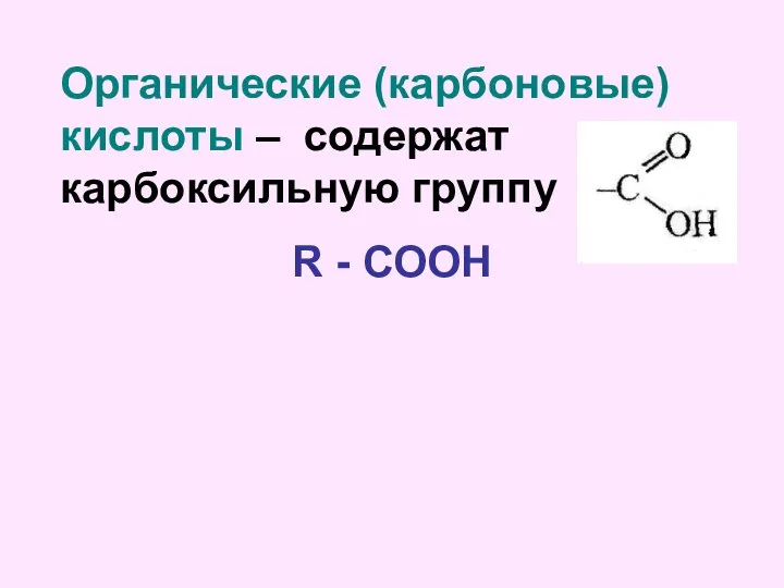 Органические (карбоновые) кислоты – содержат карбоксильную группу R - СООН R