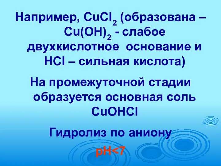 Например, CuCl2 (образована – Сu(OH)2 - слабое двухкислотное основание и HCl