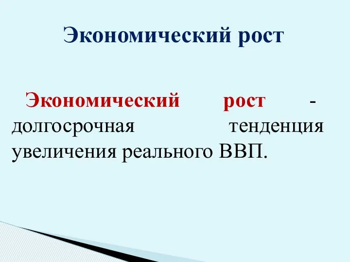 Экономический рост - долгосрочная тенденция увеличения реального ВВП. Экономический рост