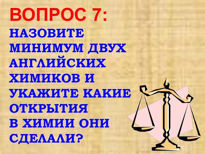 ВОПРОС 7: НАЗОВИТЕ МИНИМУМ ДВУХ АНГЛИЙСКИХ ХИМИКОВ И УКАЖИТЕ КАКИЕ ОТКРЫТИЯ В ХИМИИ ОНИ СДЕЛАЛИ?