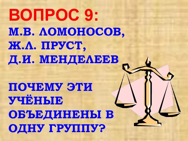 ВОПРОС 9: М.В. ЛОМОНОСОВ, Ж.Л. ПРУСТ, Д.И. МЕНДЕЛЕЕВ ПОЧЕМУ ЭТИ УЧЁНЫЕ ОБЪЕДИНЕНЫ В ОДНУ ГРУППУ?