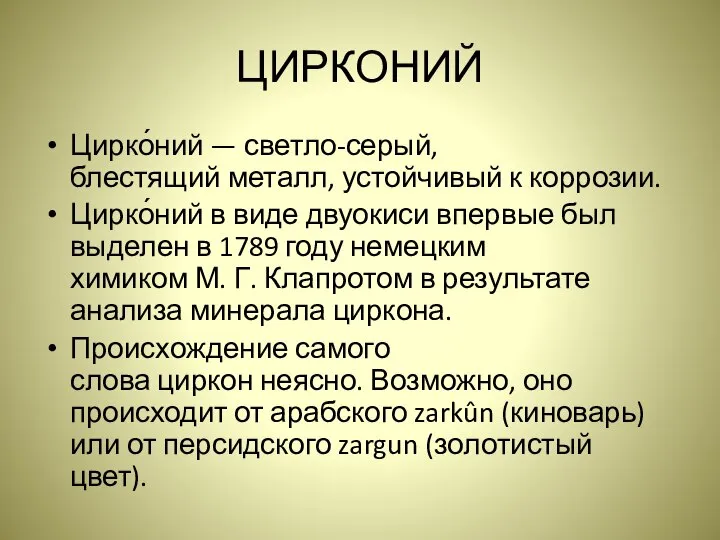 ЦИРКОНИЙ Цирко́ний — светло-серый, блестящий металл, устойчивый к коррозии. Цирко́ний в