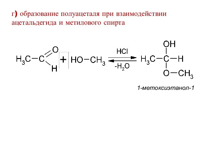 г) образование полуацеталя при взаимодействии ацетальдегида и метилового спирта 1-метоксиэтанол-1