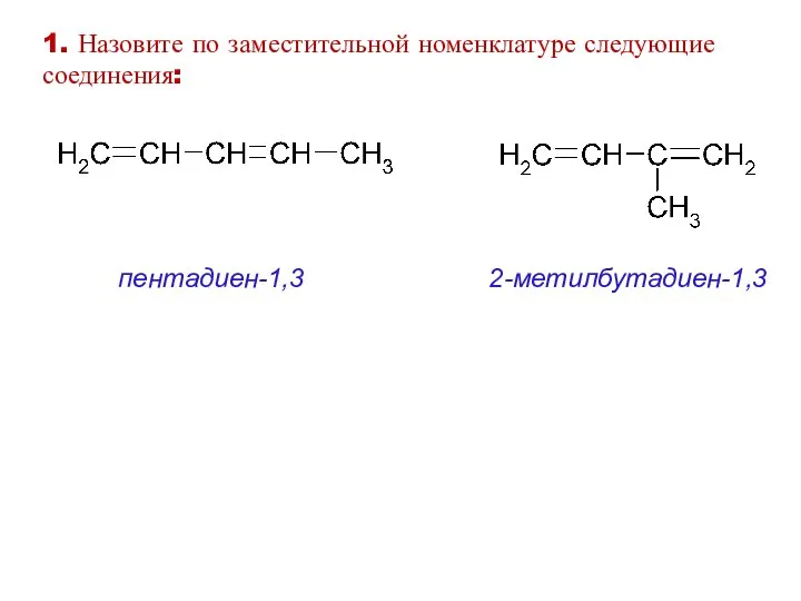 пентадиен-1,3 2-метилбутадиен-1,3 1. Назовите по заместительной номенклатуре следующие соединения: