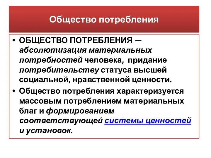 Общество потребления ОБЩЕСТВО ПОТРЕБЛЕНИЯ — абсолютизация материальных потребностей человека, придание потребительству