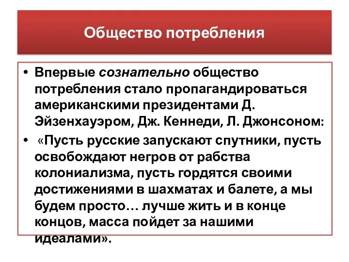 Общество потребления Впервые сознательно общество потребления стало пропагандироваться американскими президентами Д.