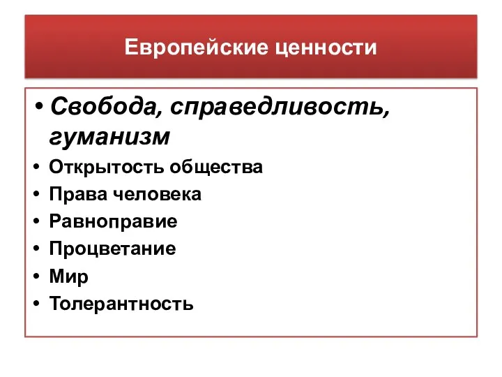 Европейские ценности Свобода, справедливость, гуманизм Открытость общества Права человека Равноправие Процветание Мир Толерантность