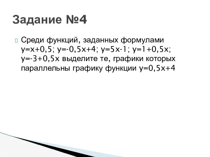 Среди функций, заданных формулами y=x+0,5; y=-0,5x+4; y=5x-1; y=1+0,5x; y=-3+0,5x выделите те,