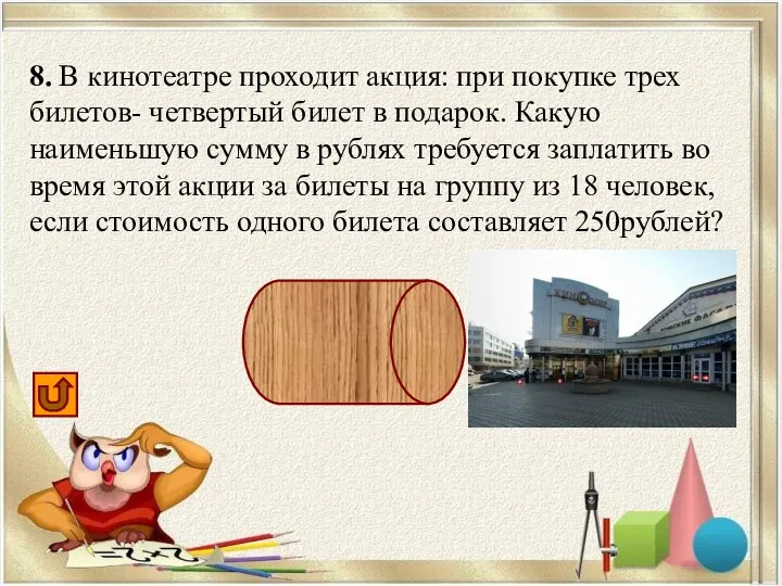 8. В кинотеатре проходит акция: при покупке трех билетов- четвертый билет