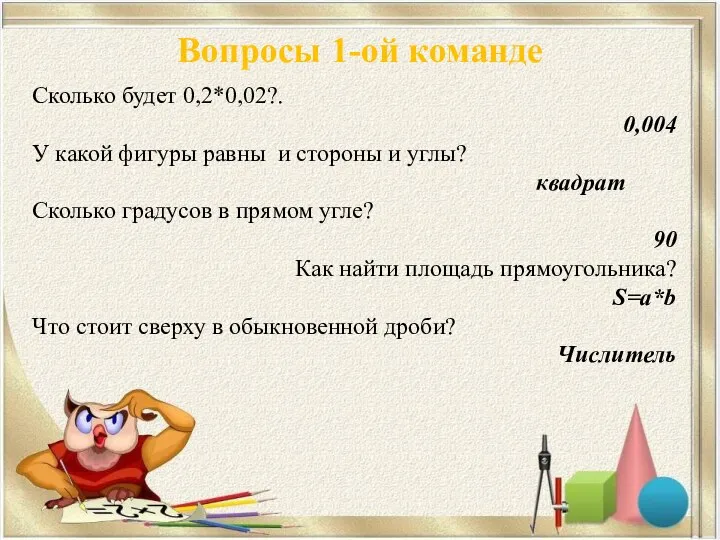 Вопросы 1-ой команде Сколько будет 0,2*0,02?. 0,004 У какой фигуры равны