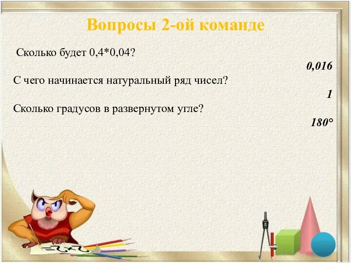 Вопросы 2-ой команде Сколько будет 0,4*0,04? 0,016 С чего начинается натуральный