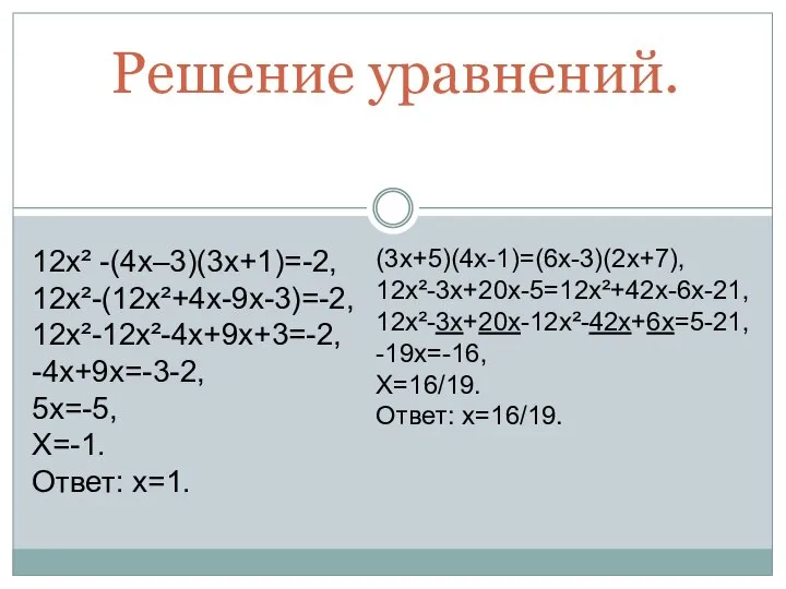 Решение уравнений. 12х² -(4х–3)(3х+1)=-2, 12х²-(12х²+4х-9х-3)=-2, 12х²-12х²-4х+9х+3=-2, -4х+9х=-3-2, 5х=-5, Х=-1. Ответ: х=1.