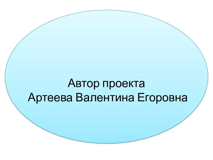 Автор проекта Артеева Валентина Егоровна