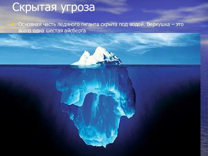 Скрытая угроза Основная часть ледяного гиганта скрыта под водой. Верхушка – это всего одна шестая айсберга