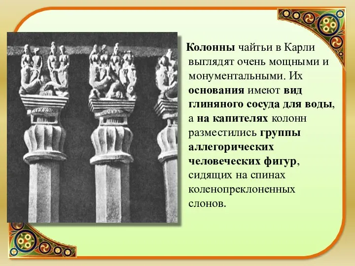 Колонны чайтьи в Карли выглядят очень мощными и монументальными. Их основания