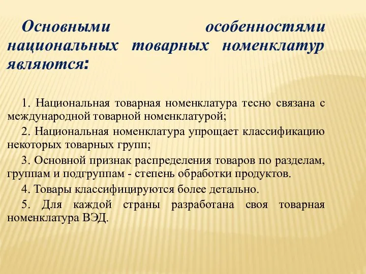 Основными особенностями национальных товарных номенклатур являются: 1. Национальная товарная номенклатура тесно