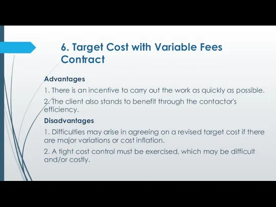 6. Target Cost with Variable Fees Contract Advantages 1. There is