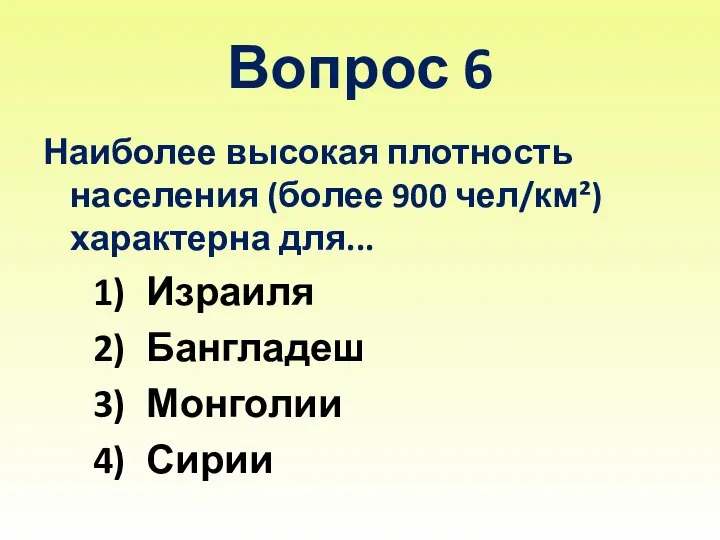 Вопрос 6 Наиболее высокая плотность населения (более 900 чел/км²) характерна для... Израиля Бангладеш Монголии Сирии