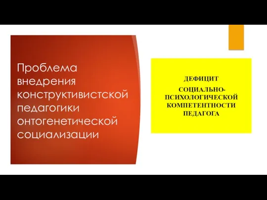 Проблема внедрения конструктивистской педагогики онтогенетической социализации ДЕФИЦИТ СОЦИАЛЬНО-ПСИХОЛОГИЧЕСКОЙ КОМПЕТЕНТНОСТИ ПЕДАГОГА