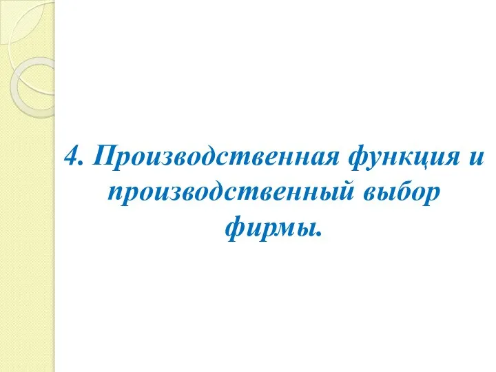 4. Производственная функция и производственный выбор фирмы.