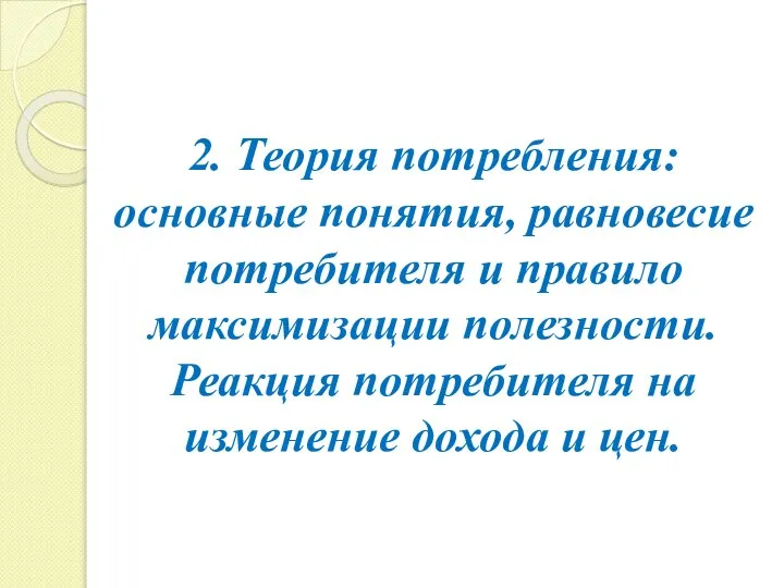 2. Теория потребления: основные понятия, равновесие потребителя и правило максимизации полезности.