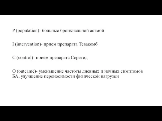 P (population)- больные бронхиальной астмой I (intervention)- прием препарата Тевакомб C