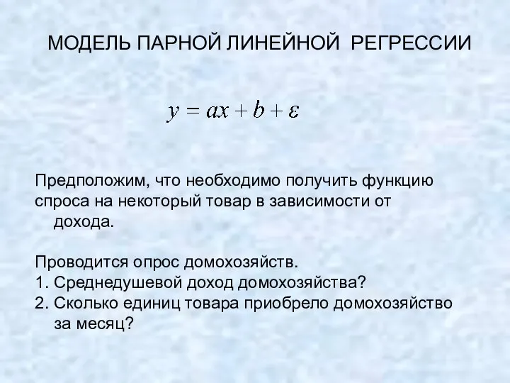 МОДЕЛЬ ПАРНОЙ ЛИНЕЙНОЙ РЕГРЕССИИ Предположим, что необходимо получить функцию спроса на