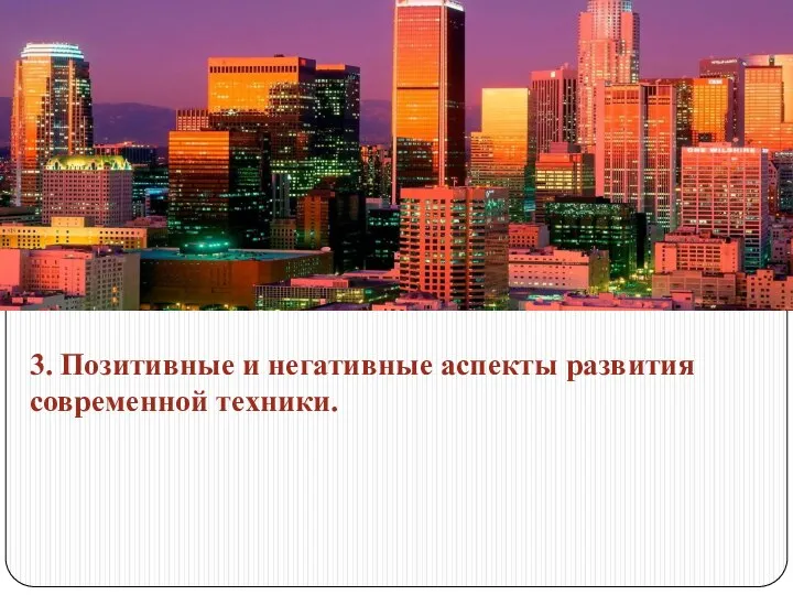 3. Позитивные и негативные аспекты развития современной техники.