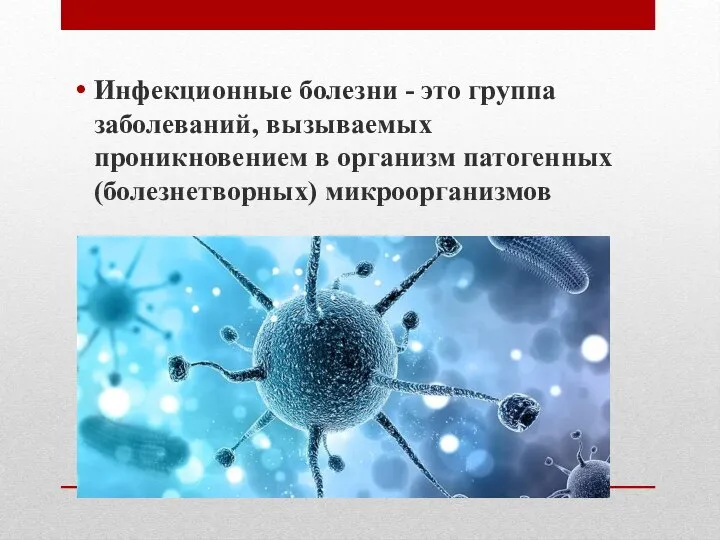 Инфекционные болезни - это группа заболеваний, вызываемых проникновением в организм патогенных (болезнетворных) микроорганизмов