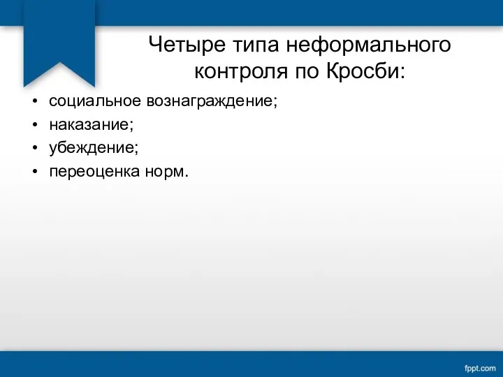 Четыре типа неформального контроля по Кросби: социальное вознаграждение; наказание; убеждение; переоценка норм.