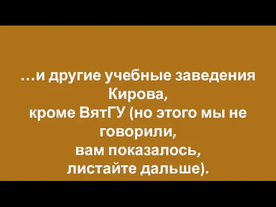 …и другие учебные заведения Кирова, кроме ВятГУ (но этого мы не говорили, вам показалось, листайте дальше).