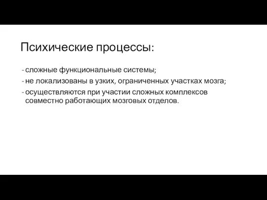 Психические процессы: сложные функциональные системы; не локализованы в узких, ограниченных участках